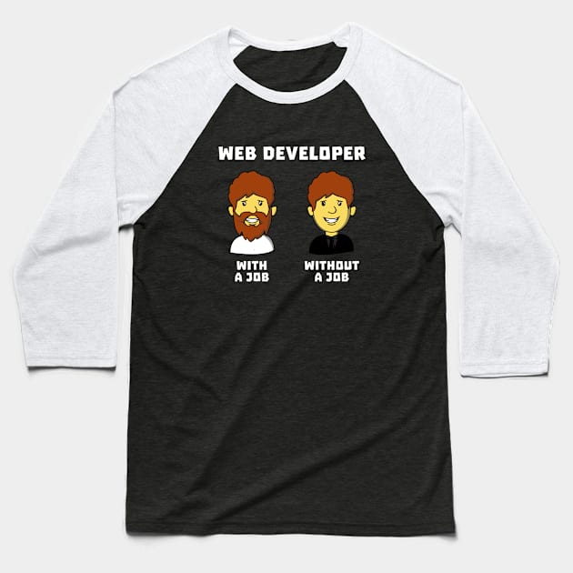 Web Developer With Job WithOut Job Baseball T-Shirt by dumbshirts